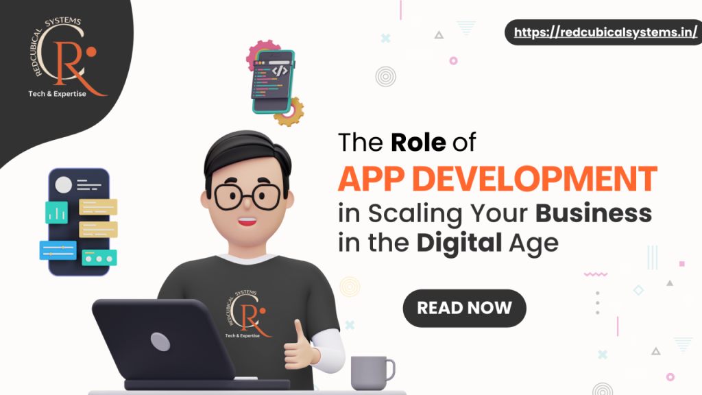 The Role of App Development in Scaling Your Business in the Digital Age